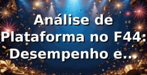Análise de Plataforma no F44: Desempenho e Insights 📊